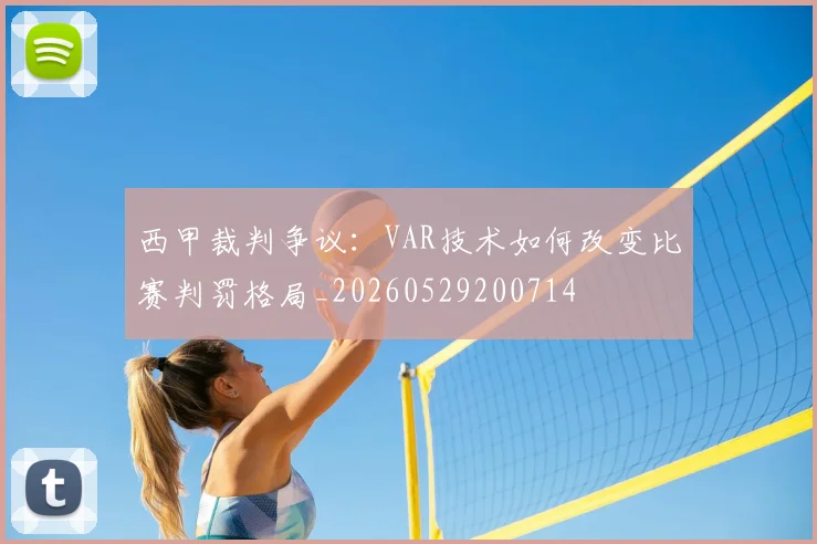 西甲裁判争议：VAR技术如何改变比赛判罚格局_20260529200714