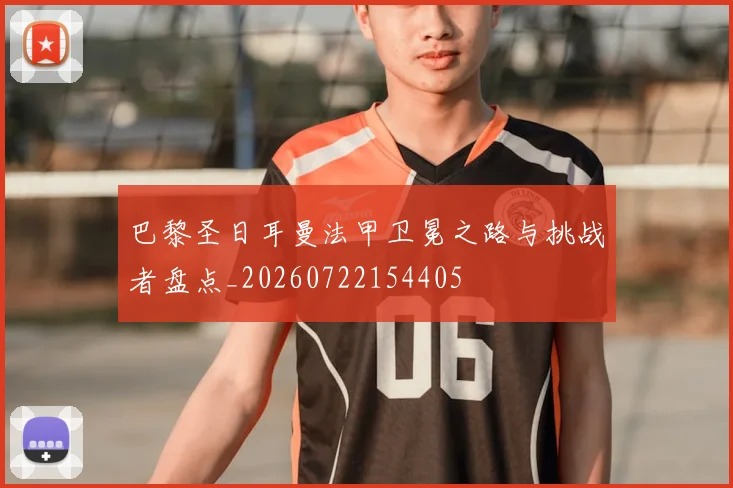 巴黎圣日耳曼法甲卫冕之路与挑战者盘点_20260722154405
