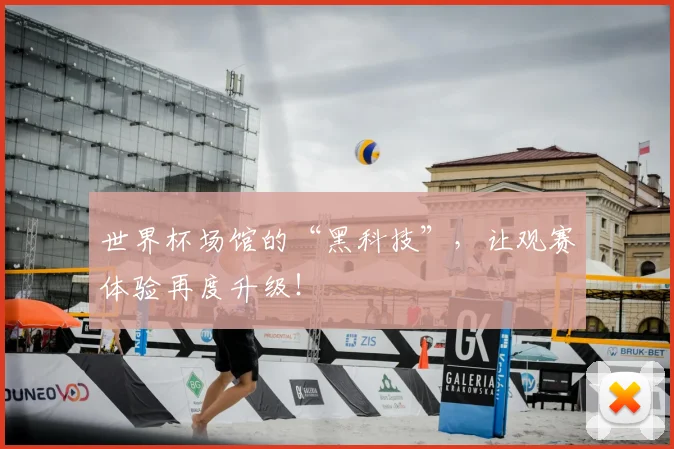 世界杯场馆的“黑科技”，让观赛体验再度升级！