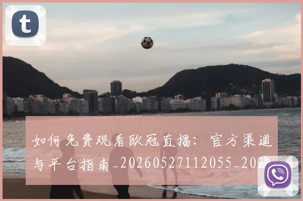 如何免费观看欧冠直播:官方渠道与平台指南_20260527112055_20260703230459