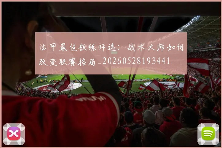 法甲最佳教练评选：战术大师如何改变联赛格局_20260528193441